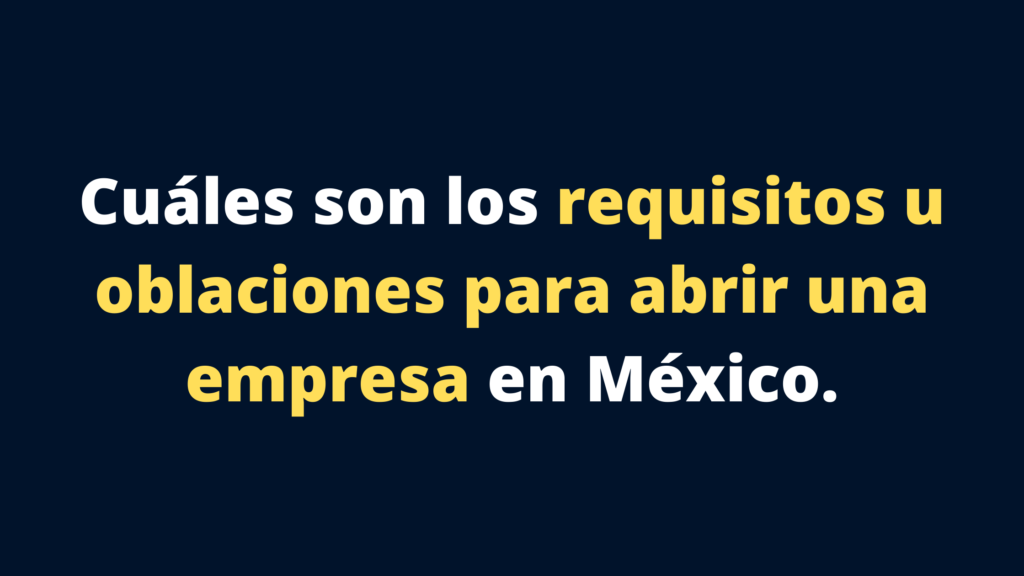 Cuáles son los requisitos u obligaciones para abrir una empresa en México