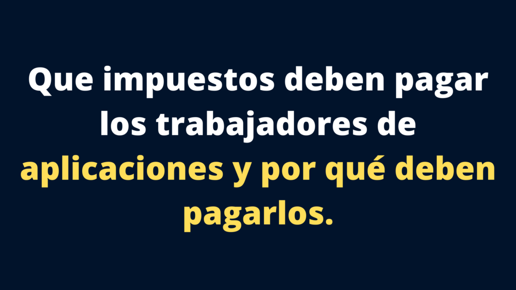 Que impuestos deben pagar los trabajadores de aplicaciones y por qué deben pagarlos.